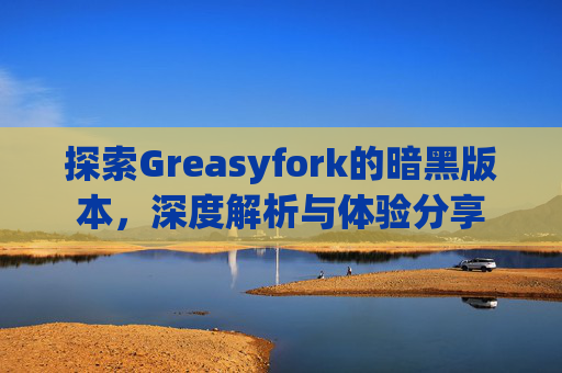 探索Greasyfork的暗黑版本，深度解析与体验分享